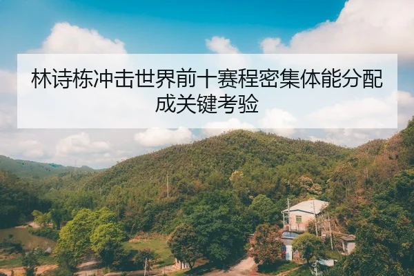 林诗栋冲击世界前十赛程密集体能分配成关键考验