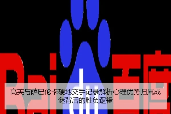 高芙与萨巴伦卡硬地交手记录解析心理优势归属成谜背后的胜负逻辑